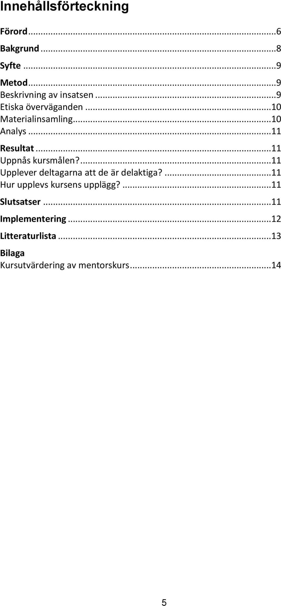 ...11 Upplever deltagarna att de är delaktiga?...11 Hur upplevs kursens upplägg?