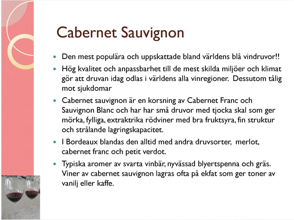 Dessutom tålig mot sjukdomar Cabernet sauvignon är en korsning av Cabernet Franc och Sauvignon Blanc och har har små druvor med tjocka skal som ger mörka, fylliga, extraktrika