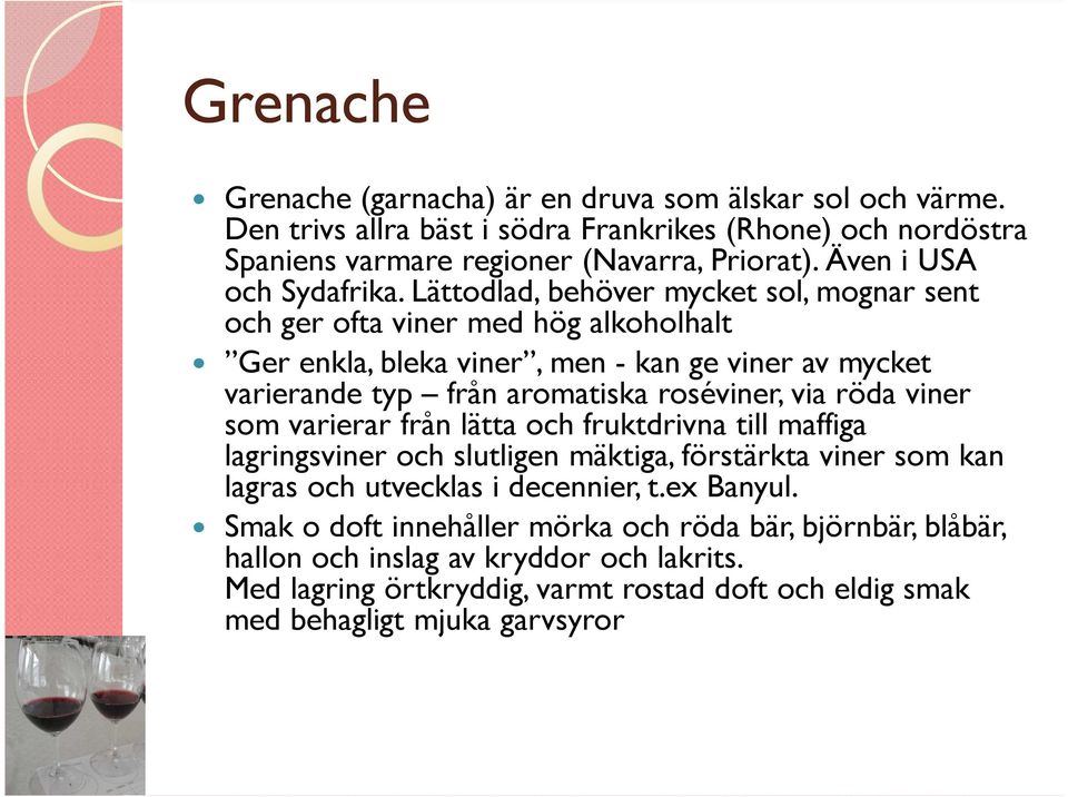 Lättodlad, behöver mycket sol, mognar sent och ger ofta viner med hög alkoholhalt Ger enkla, bleka viner, men - kan ge viner av mycket varierande typ från aromatiska roséviner, via röda