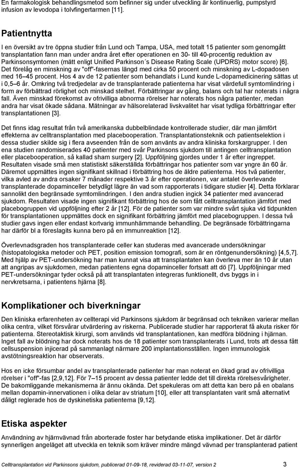 reduktion av Parkinsonsymtomen (mätt enligt Unified Parkinson s Disease Rating Scale (UPDRS) motor score) [6].