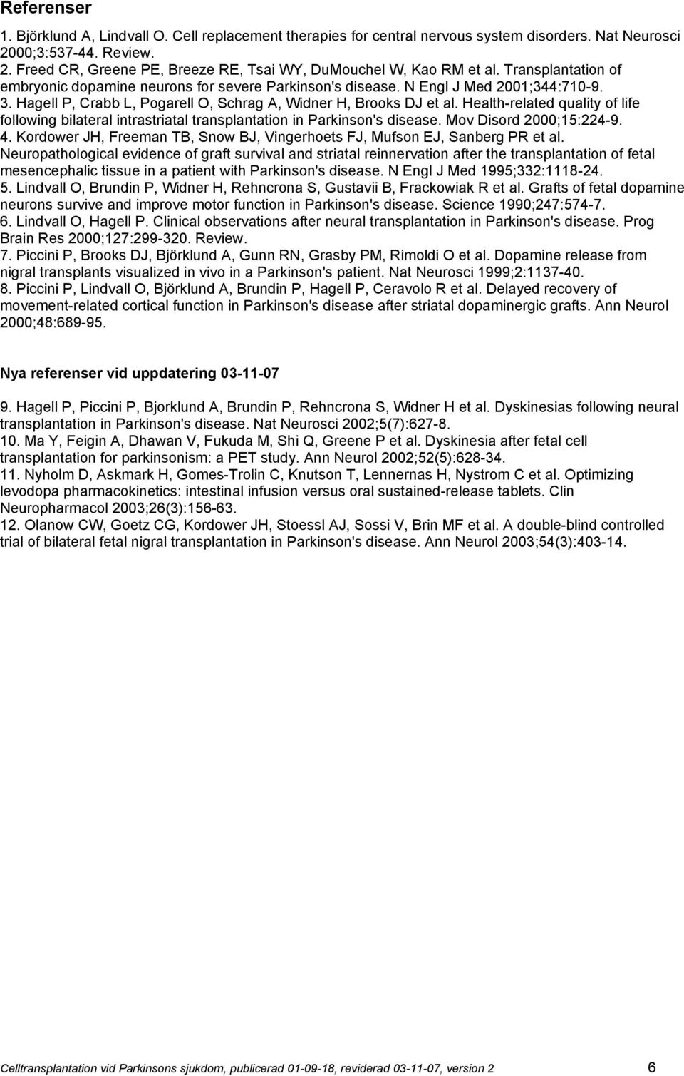 Health-related quality of life following bilateral intrastriatal transplantation in Parkinson's disease. Mov Disord 2000;15:224-9. 4.