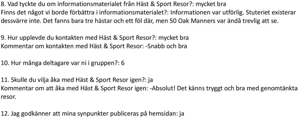 Det fanns bara tre hästar och ett föl där, men 50 Oak Manners var ändå trevlig att se. 9. Hur upplevde du kontakten med Häst & Sport Resor?