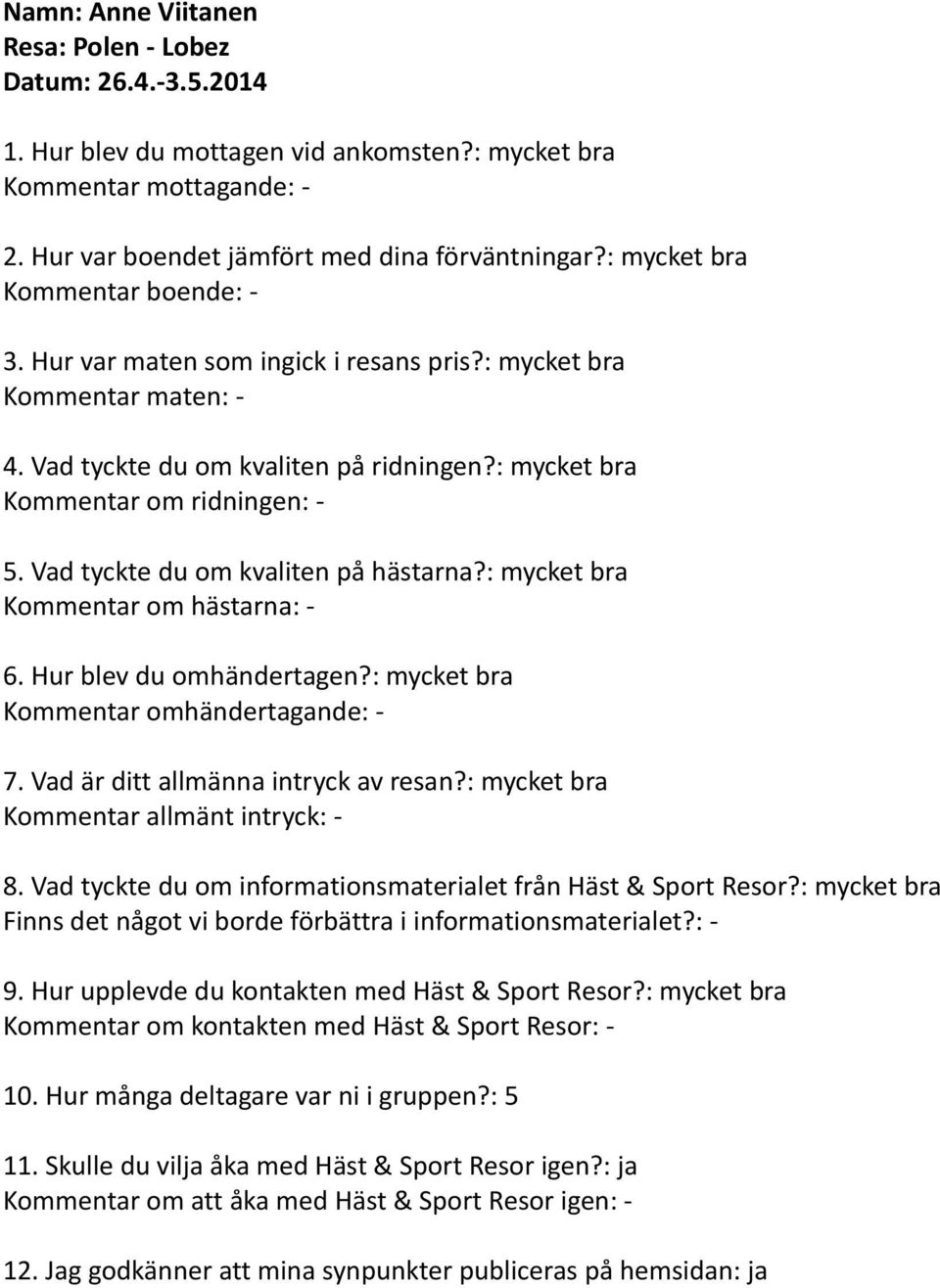 : mycket bra Kommentar maten: - Kommentar om ridningen: - Kommentar om hästarna: - Kommentar omhändertagande: - Kommentar allmänt intryck: - 8.