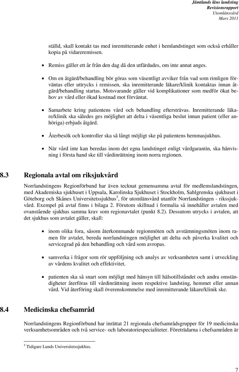 Motsvarande gäller vid komplikationer som medför ökat behov av vård eller ökad kostnad mot förväntat. Samarbete kring patientens vård och behandling eftersträvas.