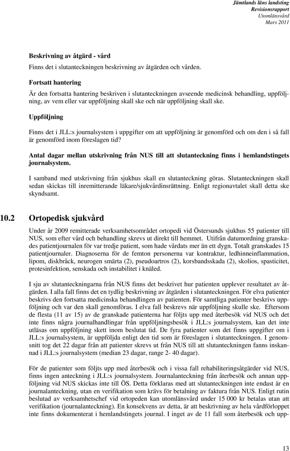 Uppföljning Finns det i JLL:s journalsystem i uppgifter om att uppföljning är genomförd och om den i så fall är genomförd inom föreslagen tid?