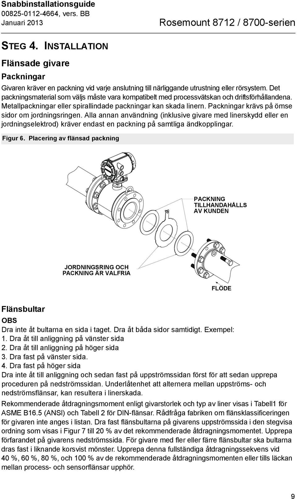 Packningar krävs på ömse sidor om jordningsringen. Alla annan användning (inklusive givare med linerskydd eller en jordningselektrod) kräver endast en packning på samtliga ändkopplingar. Figur 6.