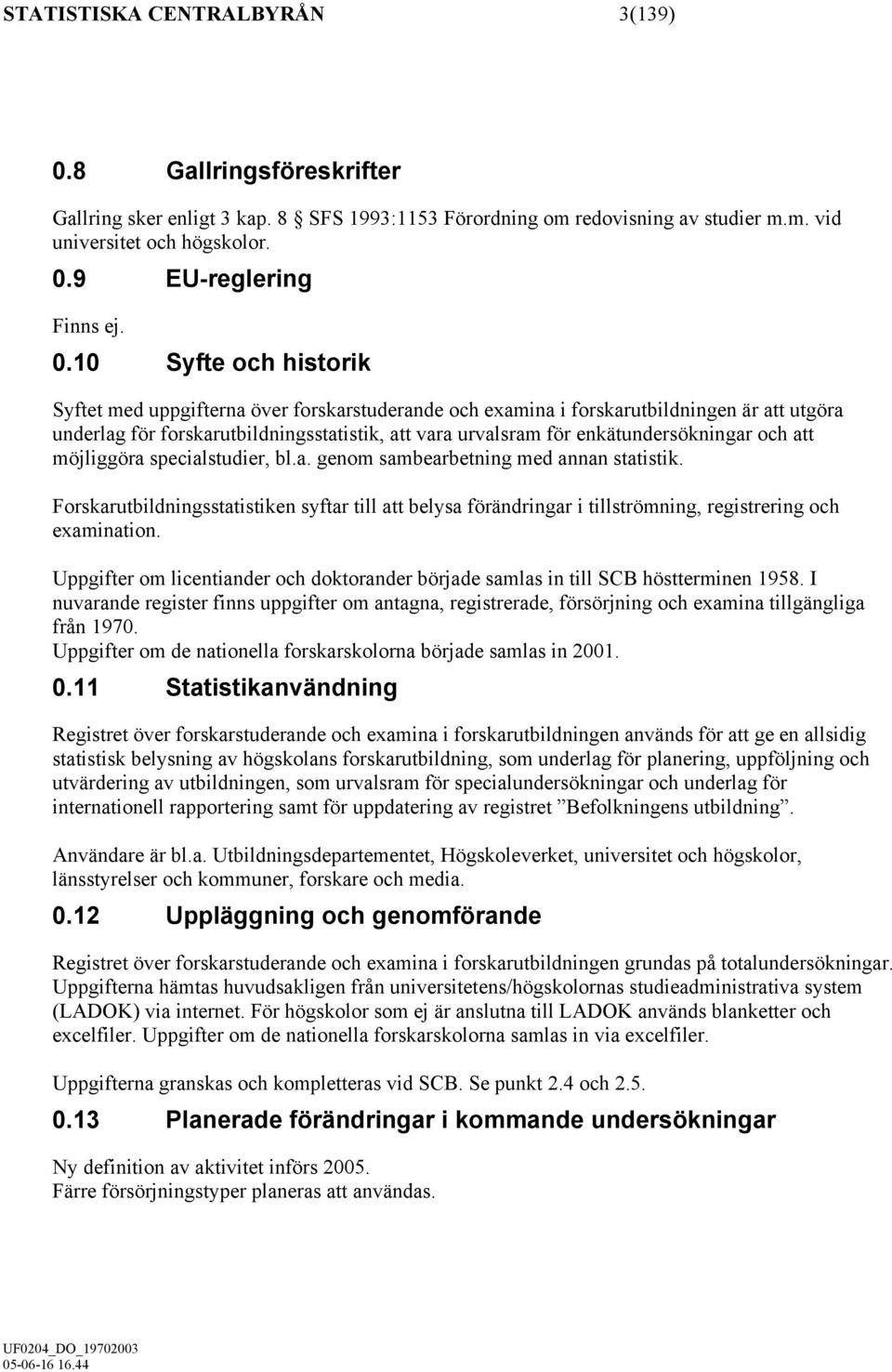 enkätundersökningar och att möjliggöra specialstudier, bl.a. genom sambearbetning med annan statistik.