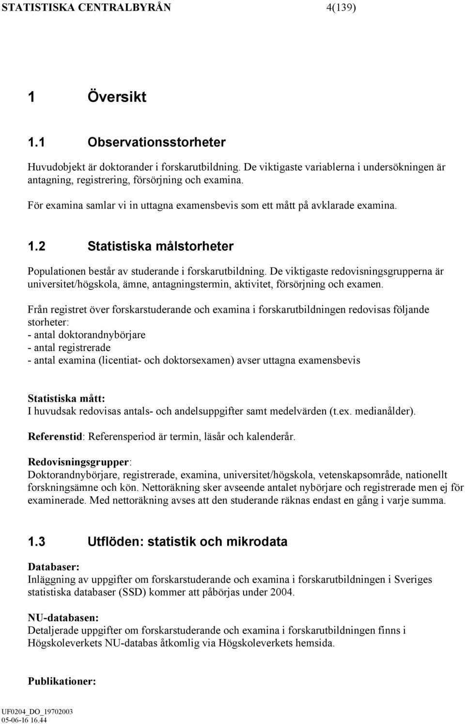 2 Statistiska målstorheter Populationen består av studerande i forskarutbildning.