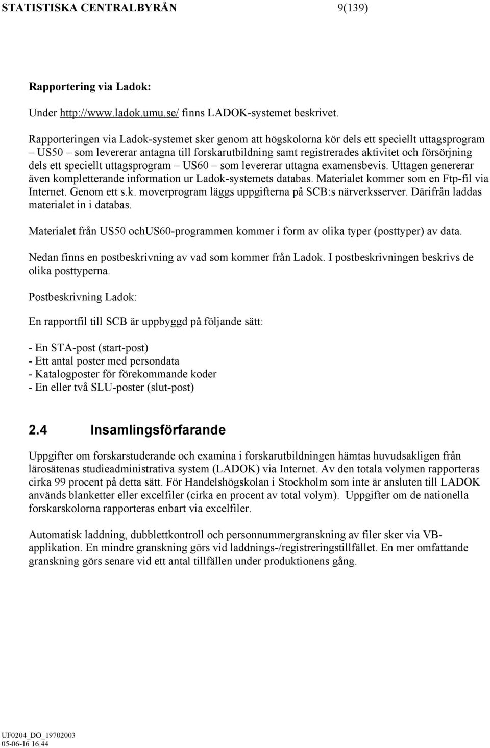 ett speciellt uttagsprogram US60 som levererar uttagna examensbevis. Uttagen genererar även kompletterande information ur Ladok-systemets databas. Materialet kommer som en Ftp-fil via Internet.