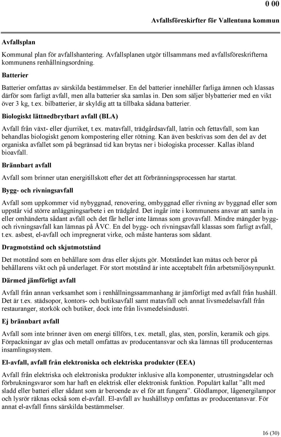 bilbatterier, är skyldig att ta tillbaka sådana batterier. Biologiskt lättnedbrytbart avfall (BLA) Avfall från växt- eller djurriket, t.ex.