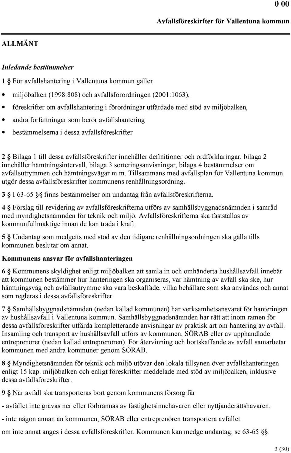 ordförklaringar, bilaga 2 innehåller hämtningsintervall, bilaga 3 sorteringsanvisningar, bilaga 4 bestämmelser om avfallsutrymmen och hämtningsvägar m.m. Tillsammans med avfallsplan för Vallentuna kommun utgör dessa avfallsföreskrifter kommunens renhållningsordning.