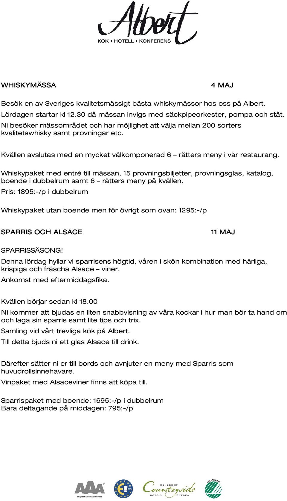 Whiskypaket med entré till mässan, 15 provningsbiljetter, provningsglas, katalog, boende i dubbelrum samt 6 rätters meny på kvällen.