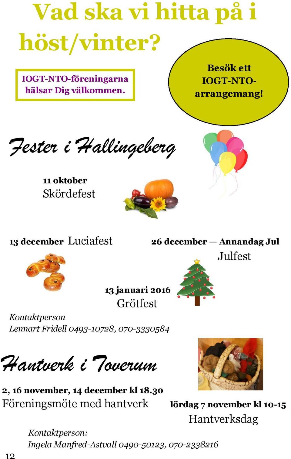 Grötfest Kontaktperson Lennart Fridell 0493-10728, 070-3330584 Hantverk i Toverum 2, 16 november, 14 december kl 18.