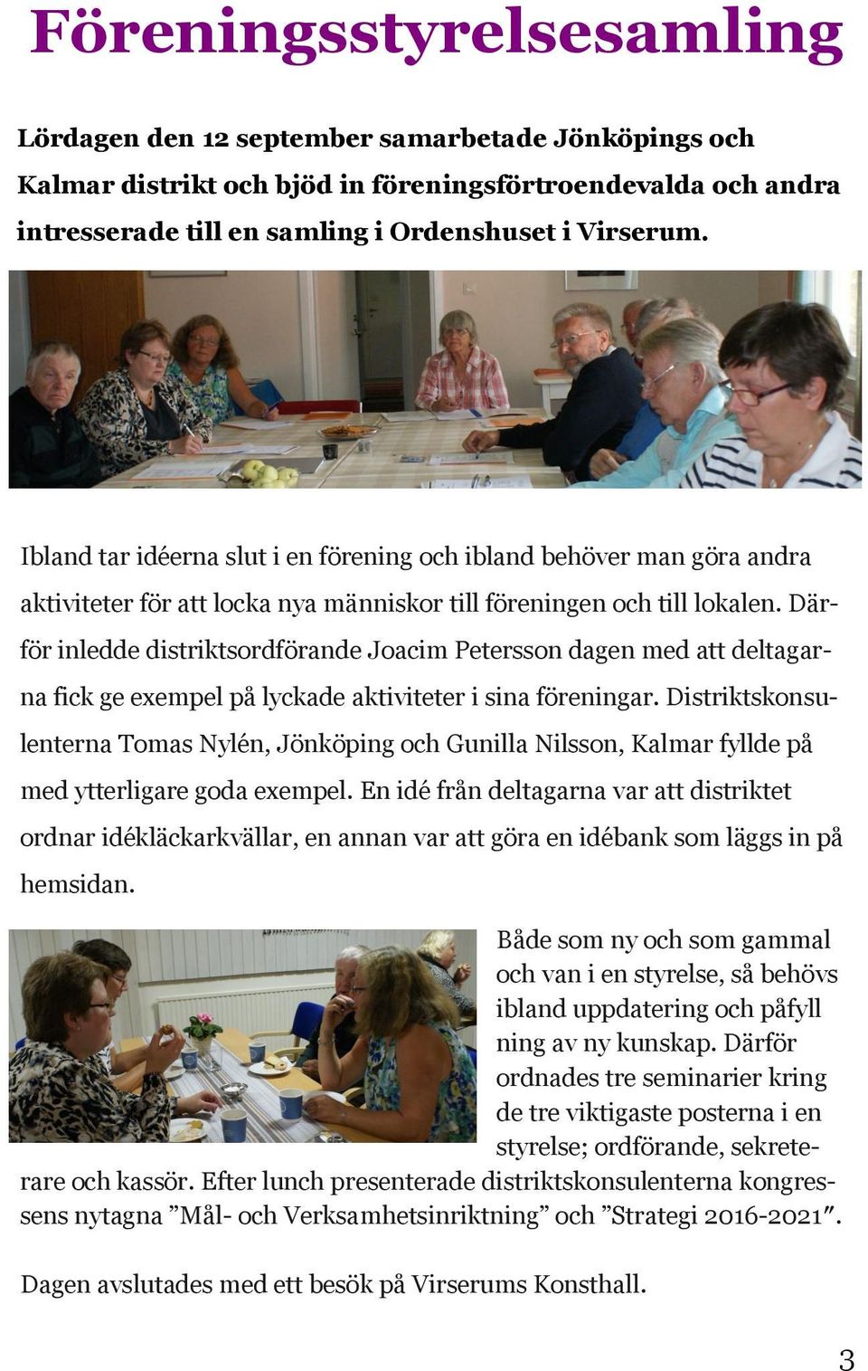 Därför inledde distriktsordförande Joacim Petersson dagen med att deltagarna fick ge exempel på lyckade aktiviteter i sina föreningar.