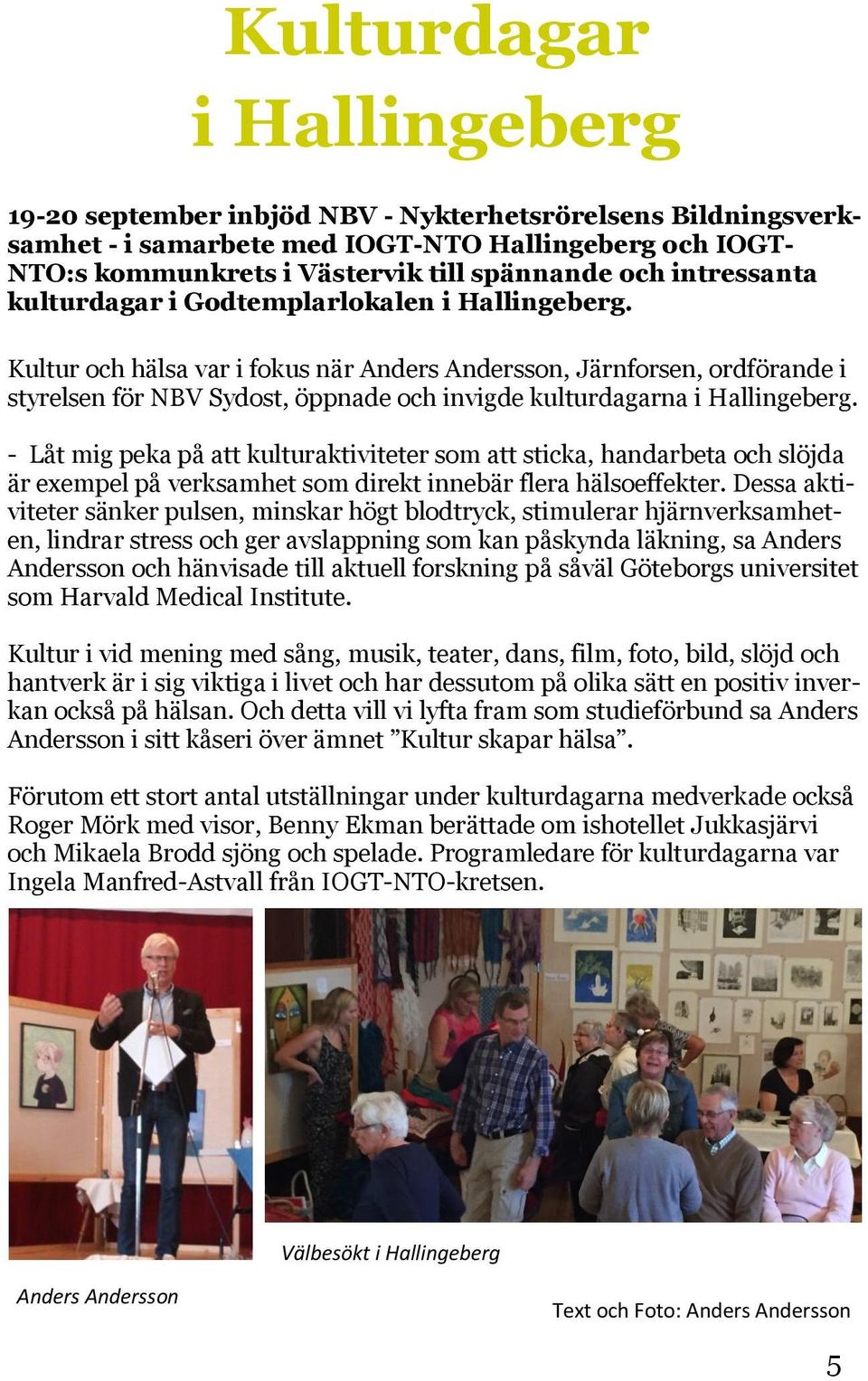 Kultur och hälsa var i fokus när Anders Andersson, Järnforsen, ordförande i styrelsen för NBV Sydost, öppnade och invigde kulturdagarna i Hallingeberg.