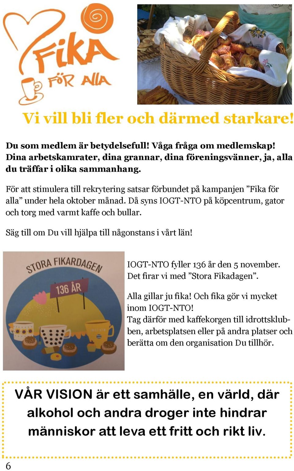 Säg till om Du vill hjälpa till någonstans i vårt län! IOGT-NTO fyller 136 år den 5 november. Det firar vi med Stora Fikadagen. Alla gillar ju fika! Och fika gör vi mycket inom IOGT-NTO!