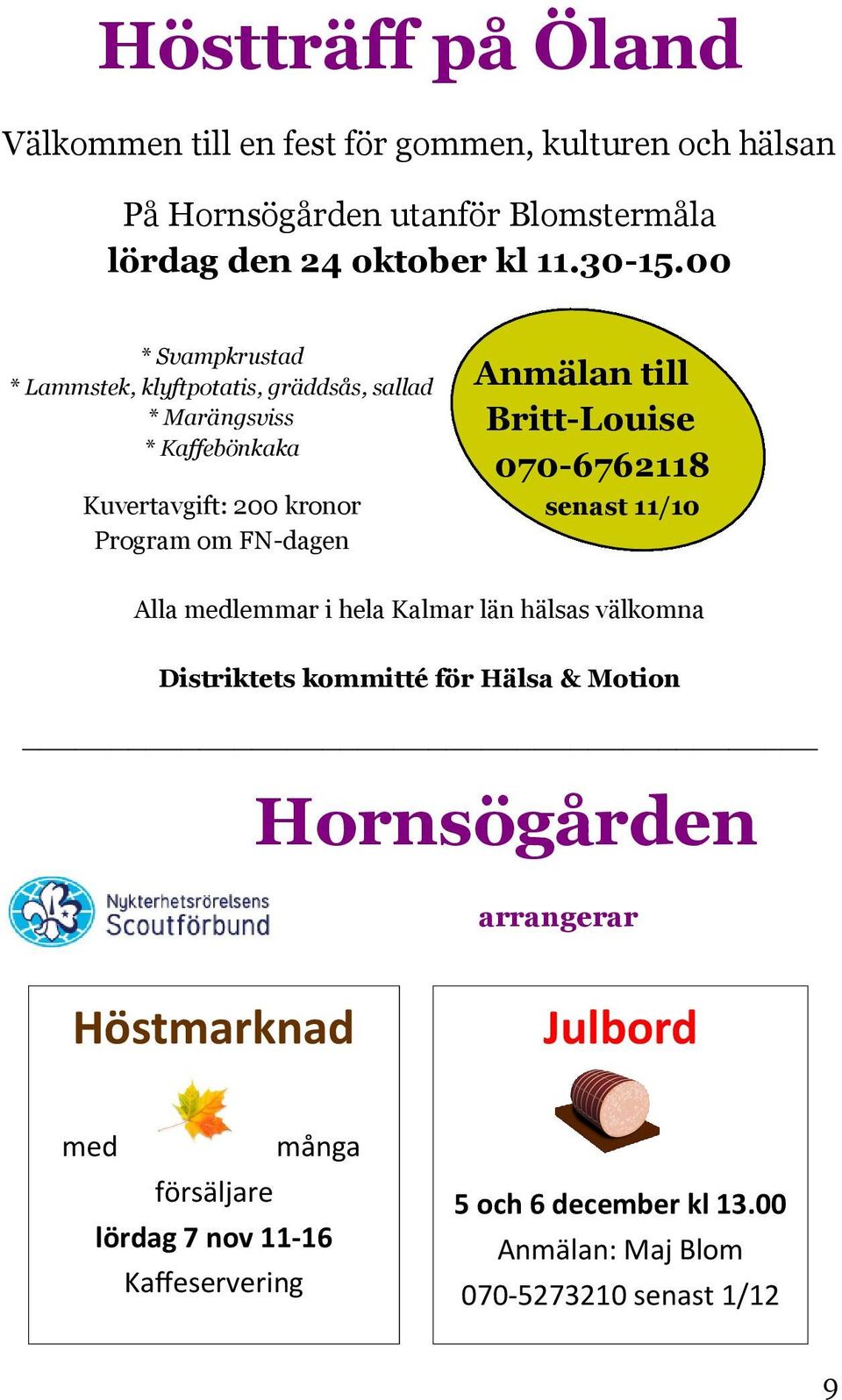 till Britt-Louise 070-6762118 senast 11/10 Alla medlemmar i hela Kalmar län hälsas välkomna Distriktets kommitté för Hälsa & Motion Hornsögården