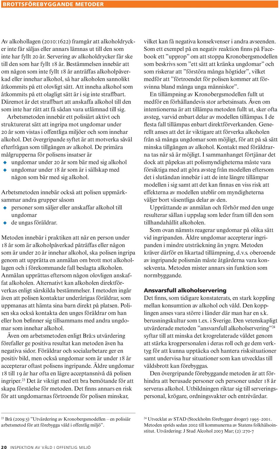 Bestämmelsen innebär att om någon som inte fyllt 18 år anträffas alkoholpåverkad eller innehar alkohol, så har alkoholen sannolikt åtkommits på ett olovligt sätt.