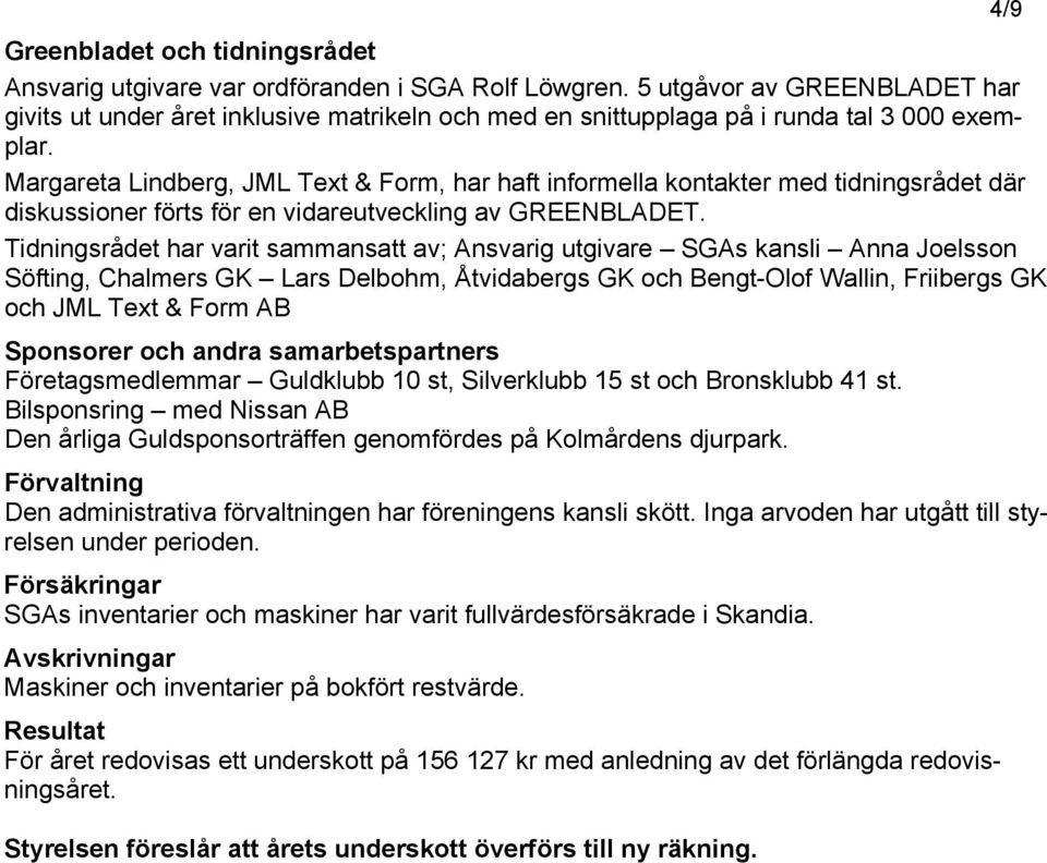 Margareta Lindberg, JML Text & Form, har haft informella kontakter med tidningsrådet där diskussioner förts för en vidareutveckling av GREENBLADET.