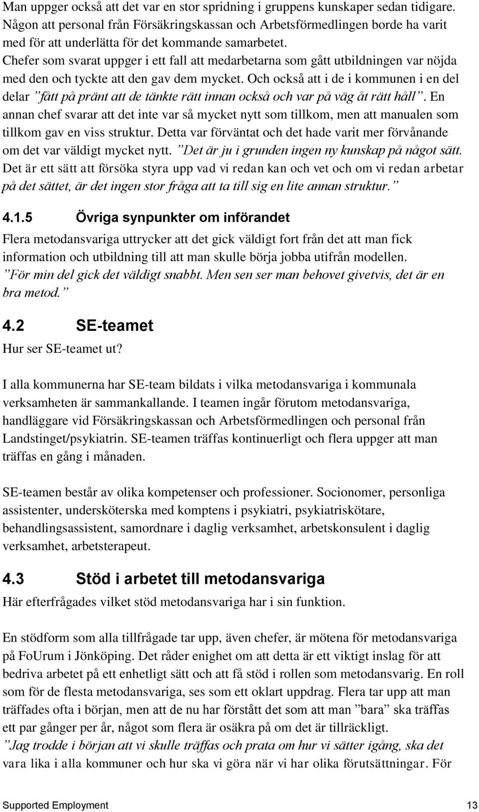 Chefer som svarat uppger i ett fall att medarbetarna som gått utbildningen var nöjda med den och tyckte att den gav dem mycket.