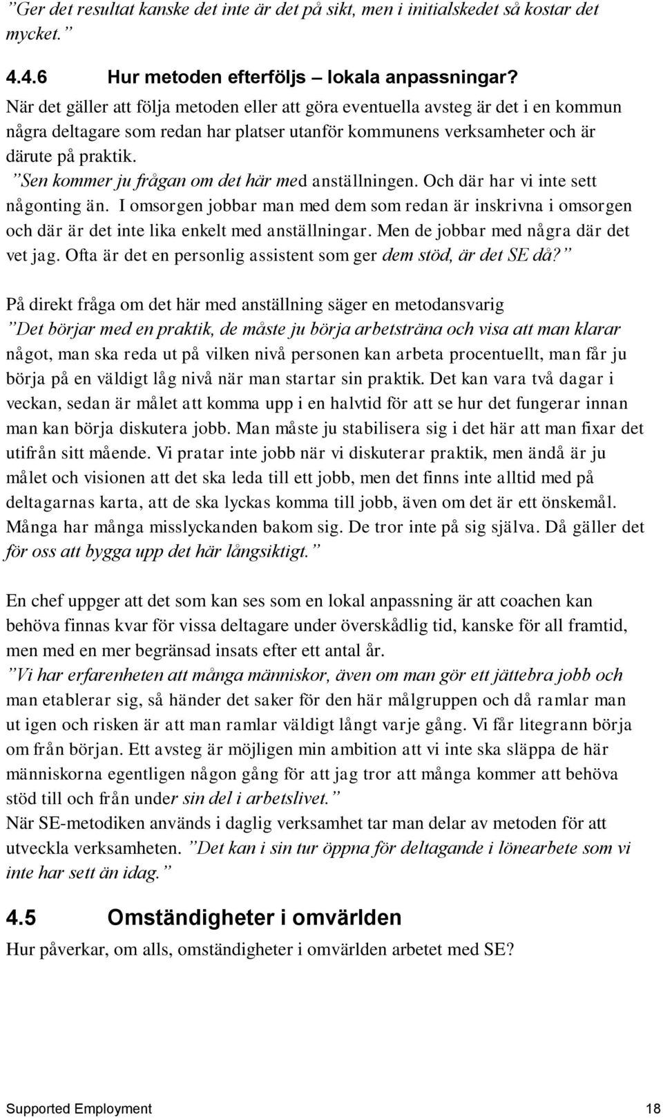 Sen kommer ju frågan om det här med anställningen. Och där har vi inte sett någonting än.