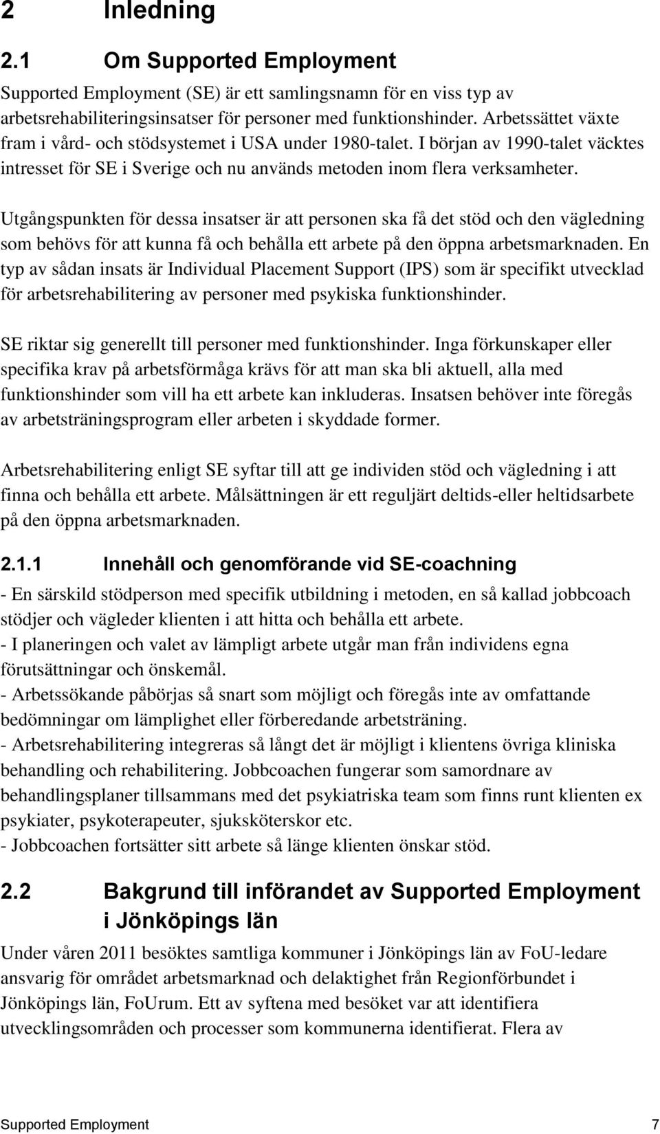 Utgångspunkten för dessa insatser är att personen ska få det stöd och den vägledning som behövs för att kunna få och behålla ett arbete på den öppna arbetsmarknaden.