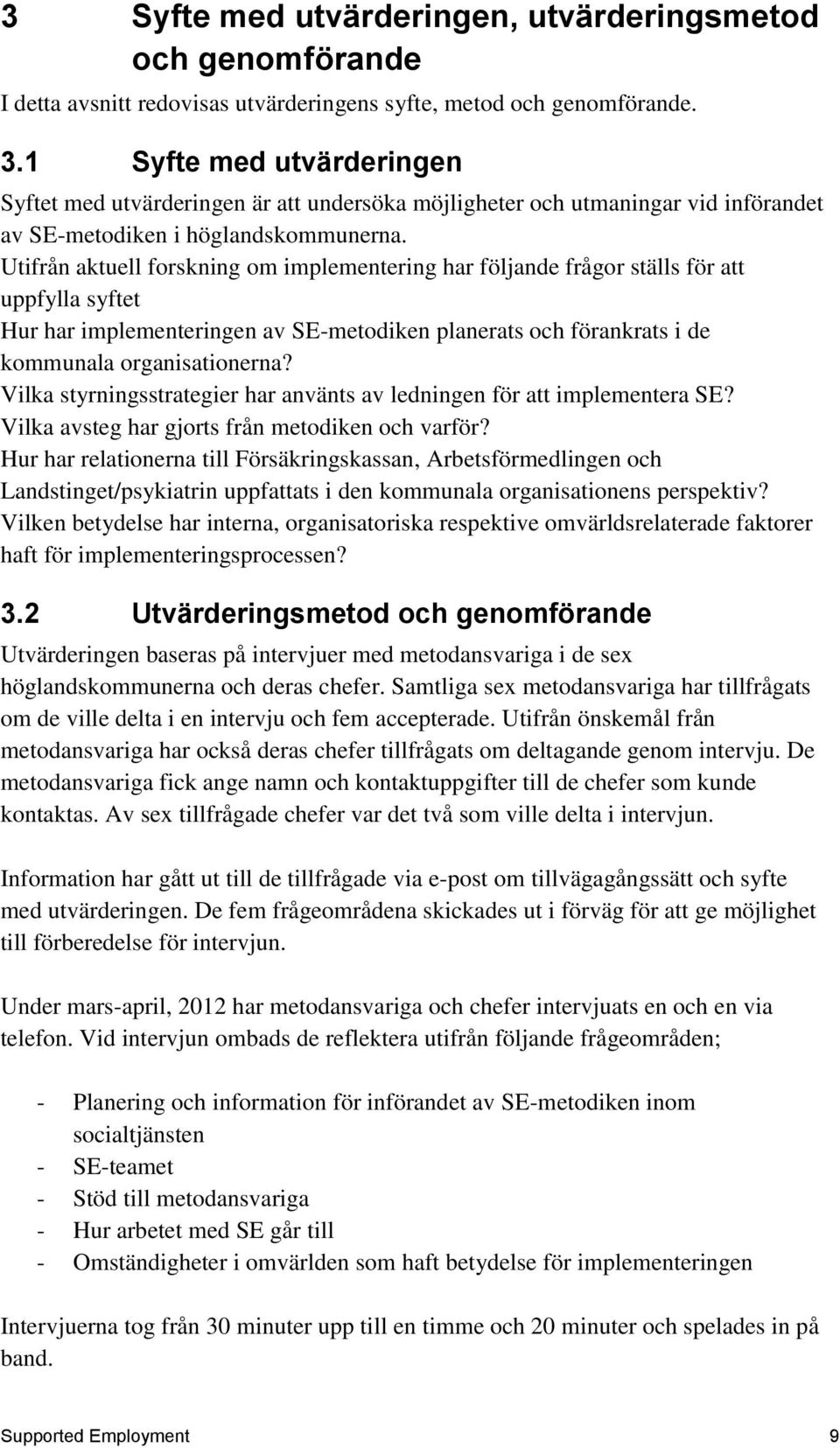 Utifrån aktuell forskning om implementering har följande frågor ställs för att uppfylla syftet Hur har implementeringen av SE-metodiken planerats och förankrats i de kommunala organisationerna?