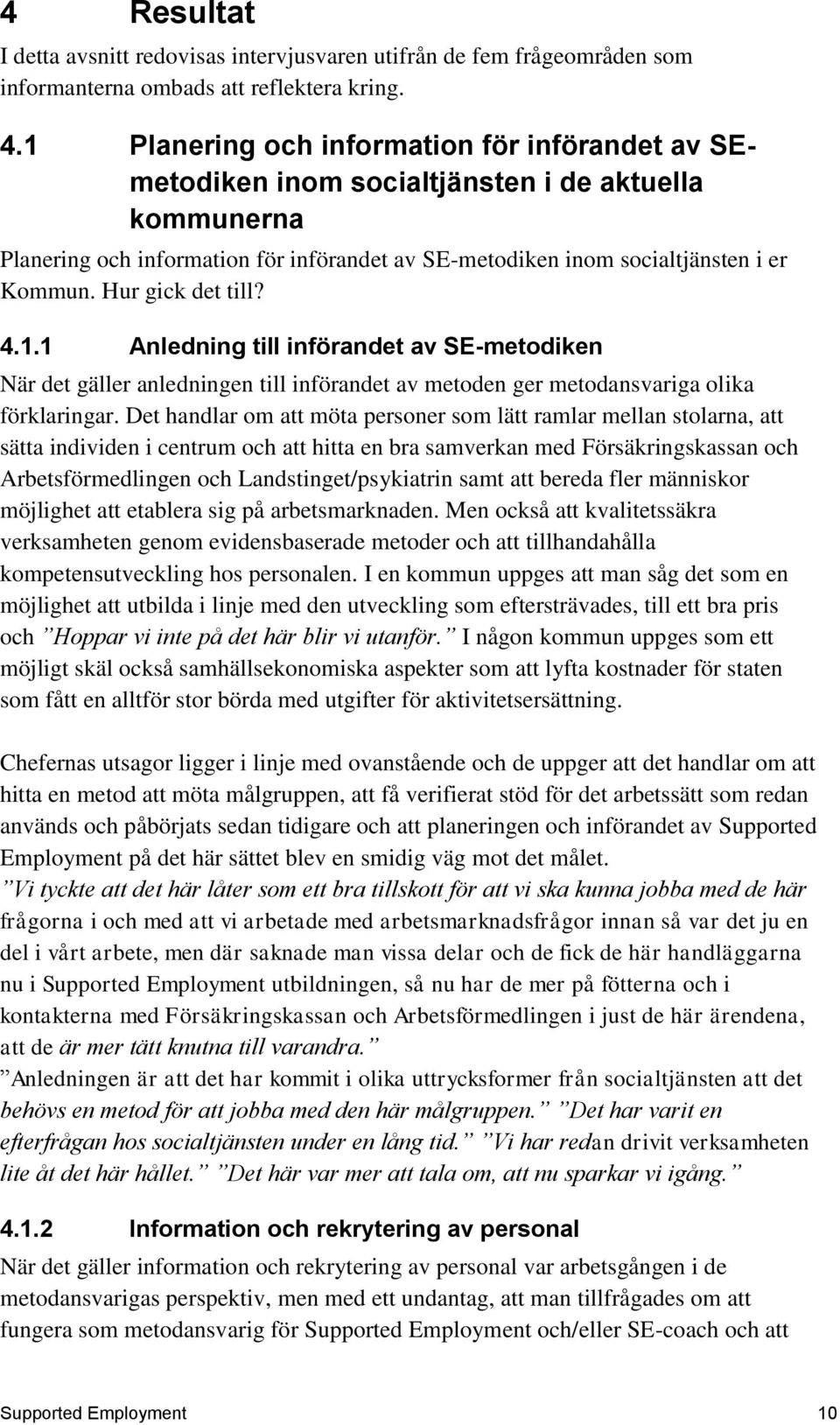 Hur gick det till? 4.1.1 Anledning till införandet av SE-metodiken När det gäller anledningen till införandet av metoden ger metodansvariga olika förklaringar.