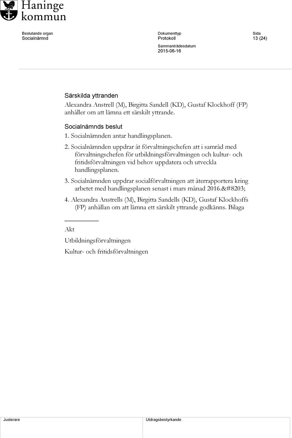 Socialnämnden uppdrar åt förvaltningschefen att i samråd med förvaltningschefen för utbildningsförvaltningen och kultur- och fritidsförvaltningen vid behov uppdatera och utveckla