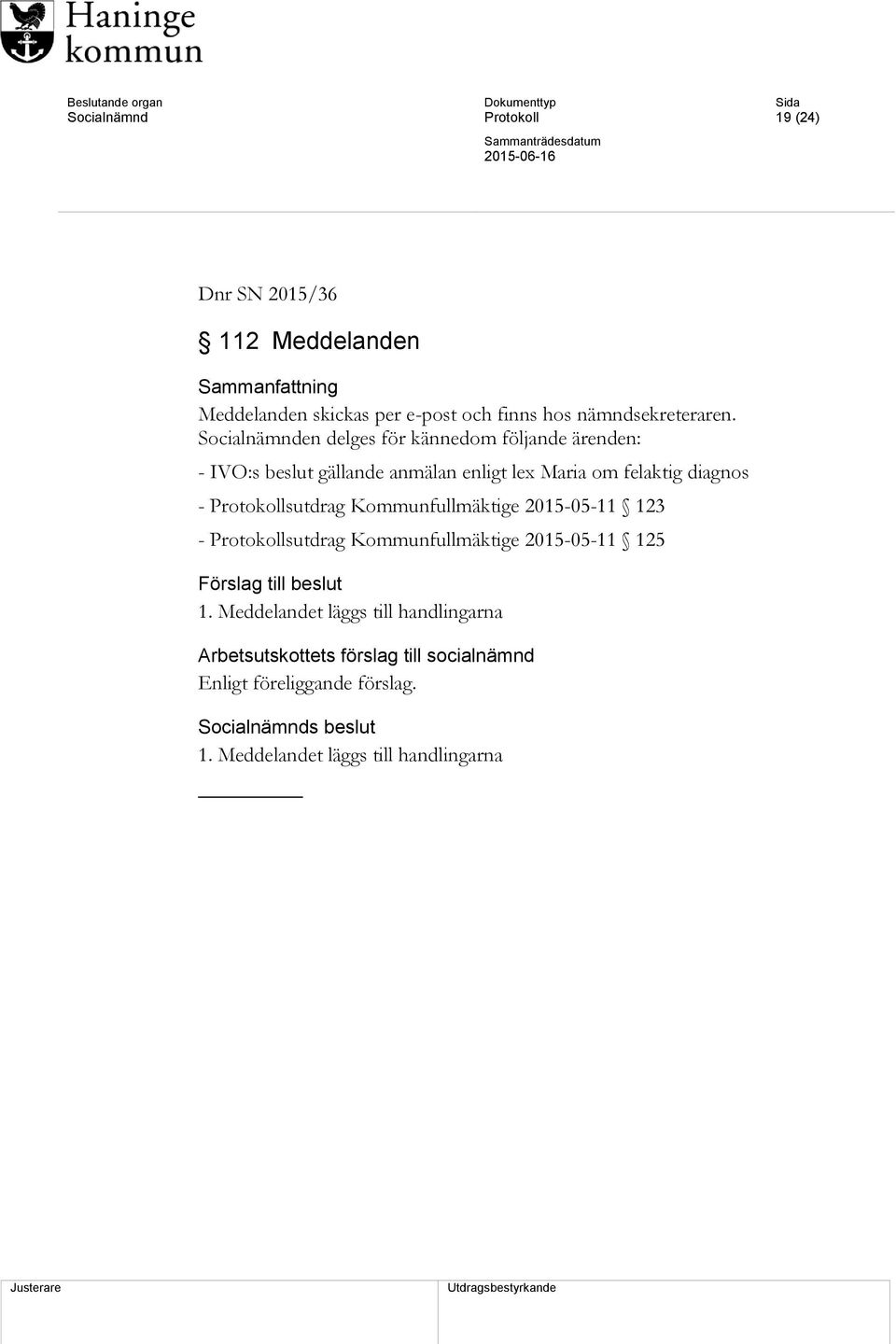 Protokollsutdrag Kommunfullmäktige 2015-05-11 123 - Protokollsutdrag Kommunfullmäktige 2015-05-11 125 Förslag till beslut 1.