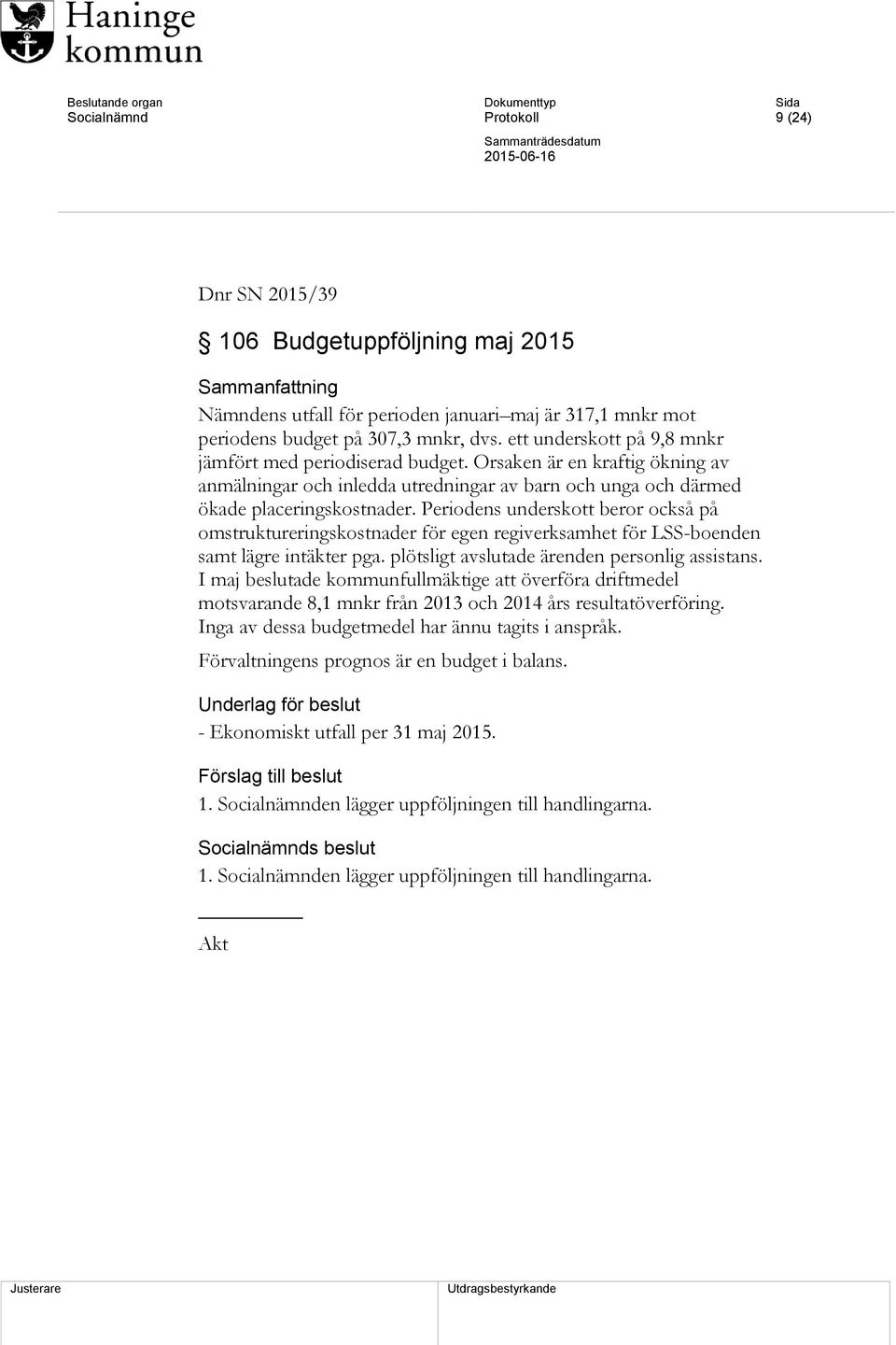 Periodens underskott beror också på omstruktureringskostnader för egen regiverksamhet för LSS-boenden samt lägre intäkter pga. plötsligt avslutade ärenden personlig assistans.