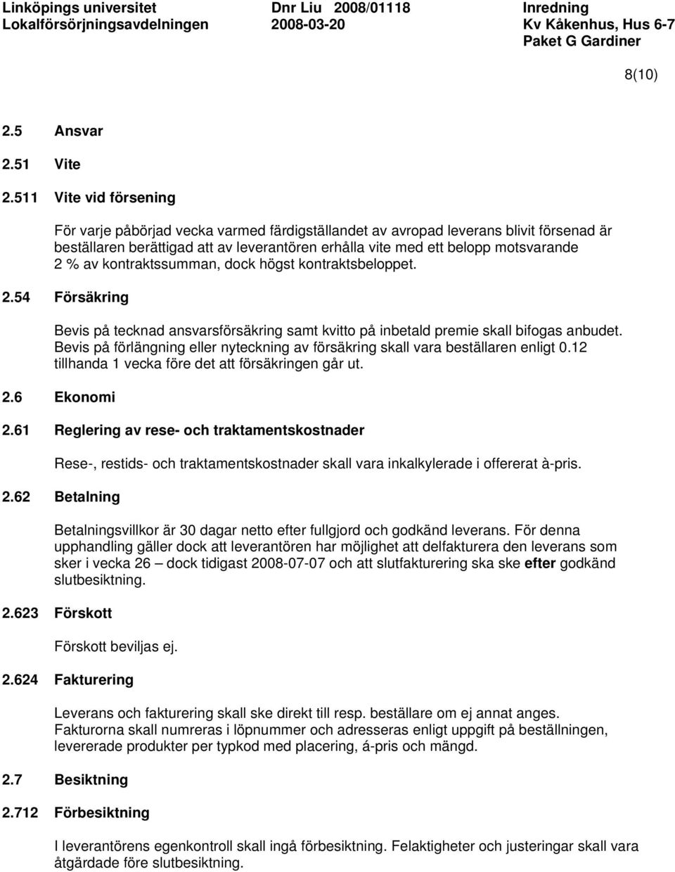 av kontraktssumman, dock högst kontraktsbeloppet. 2.54 Försäkring Bevis på tecknad ansvarsförsäkring samt kvitto på inbetald premie skall bifogas anbudet.