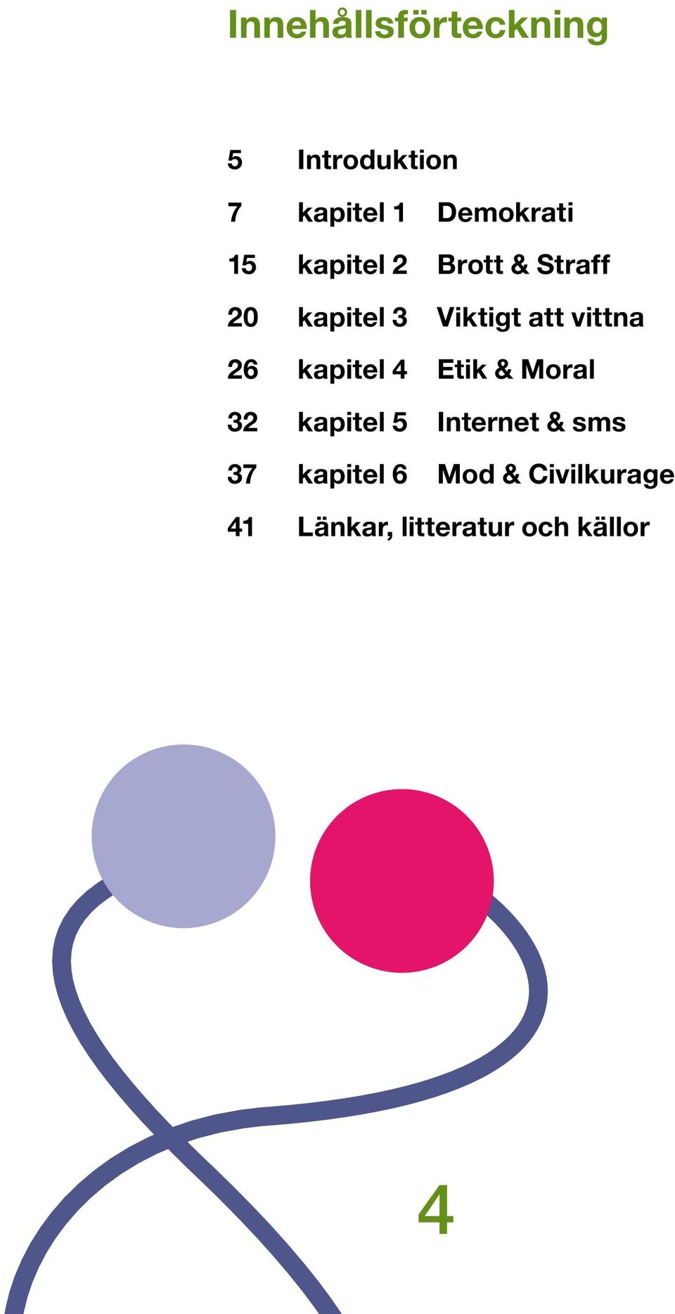 26 kapitel 4 Etik & Moral 32 kapitel 5 Internet & sms 37