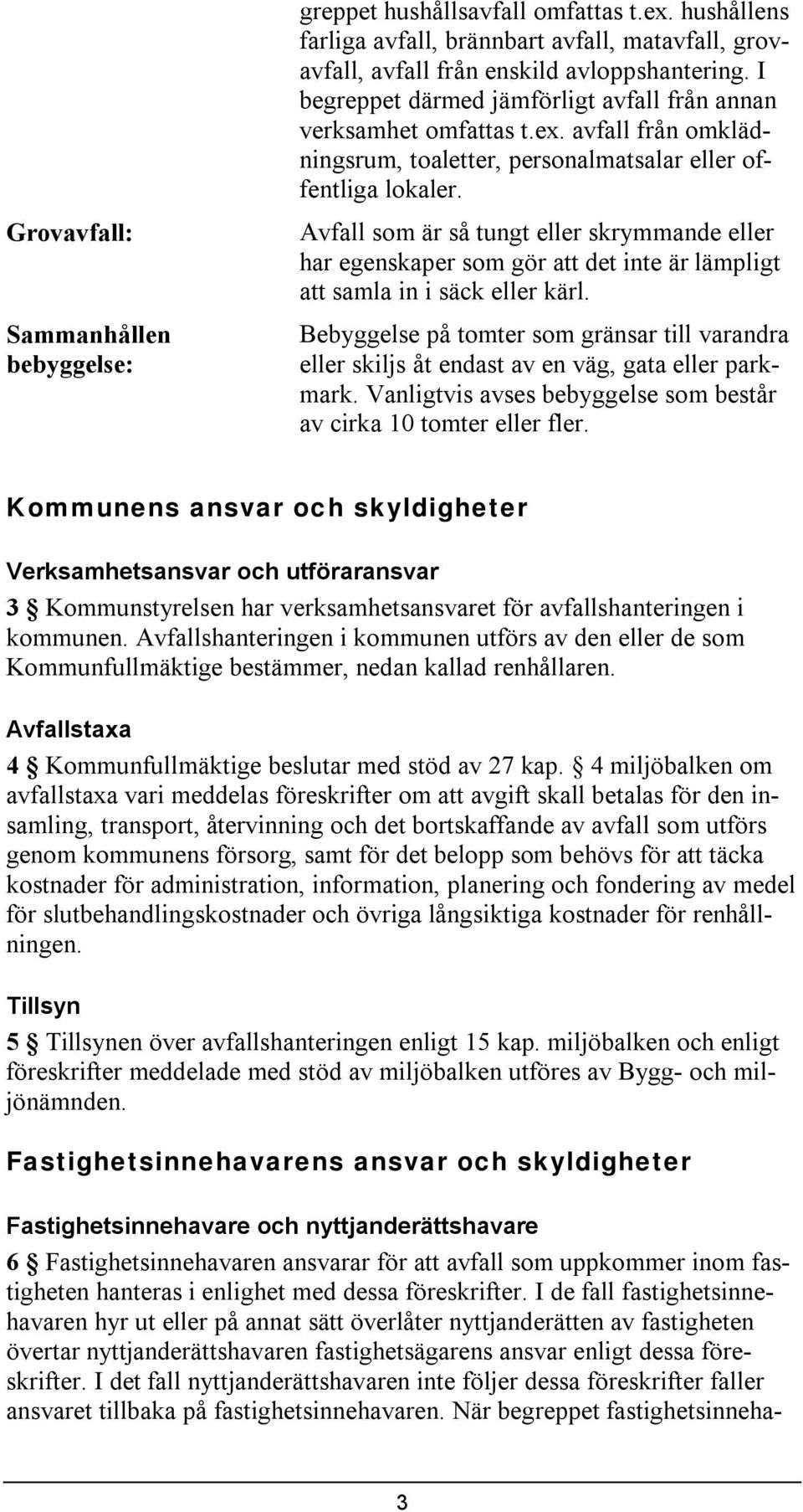 Avfall som är så tungt eller skrymmande eller har egenskaper som gör att det nte är lämplgt att samla n säck eller kärl.