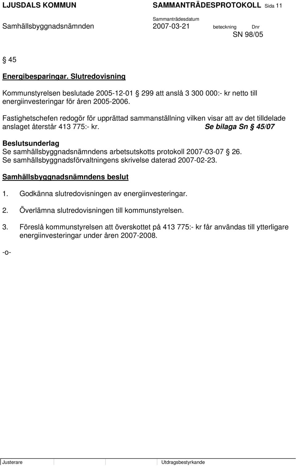 Fastighetschefen redogör för upprättad sammanställning vilken visar att av det tilldelade anslaget återstår 413 775:- kr.