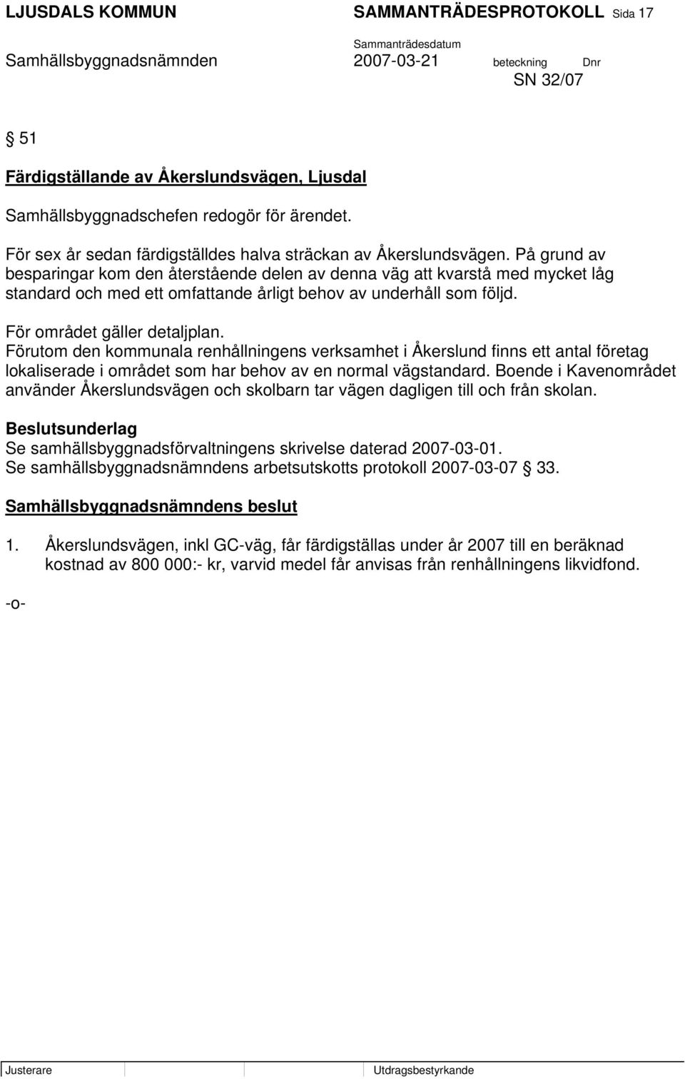 På grund av besparingar kom den återstående delen av denna väg att kvarstå med mycket låg standard och med ett omfattande årligt behov av underhåll som följd. För området gäller detaljplan.