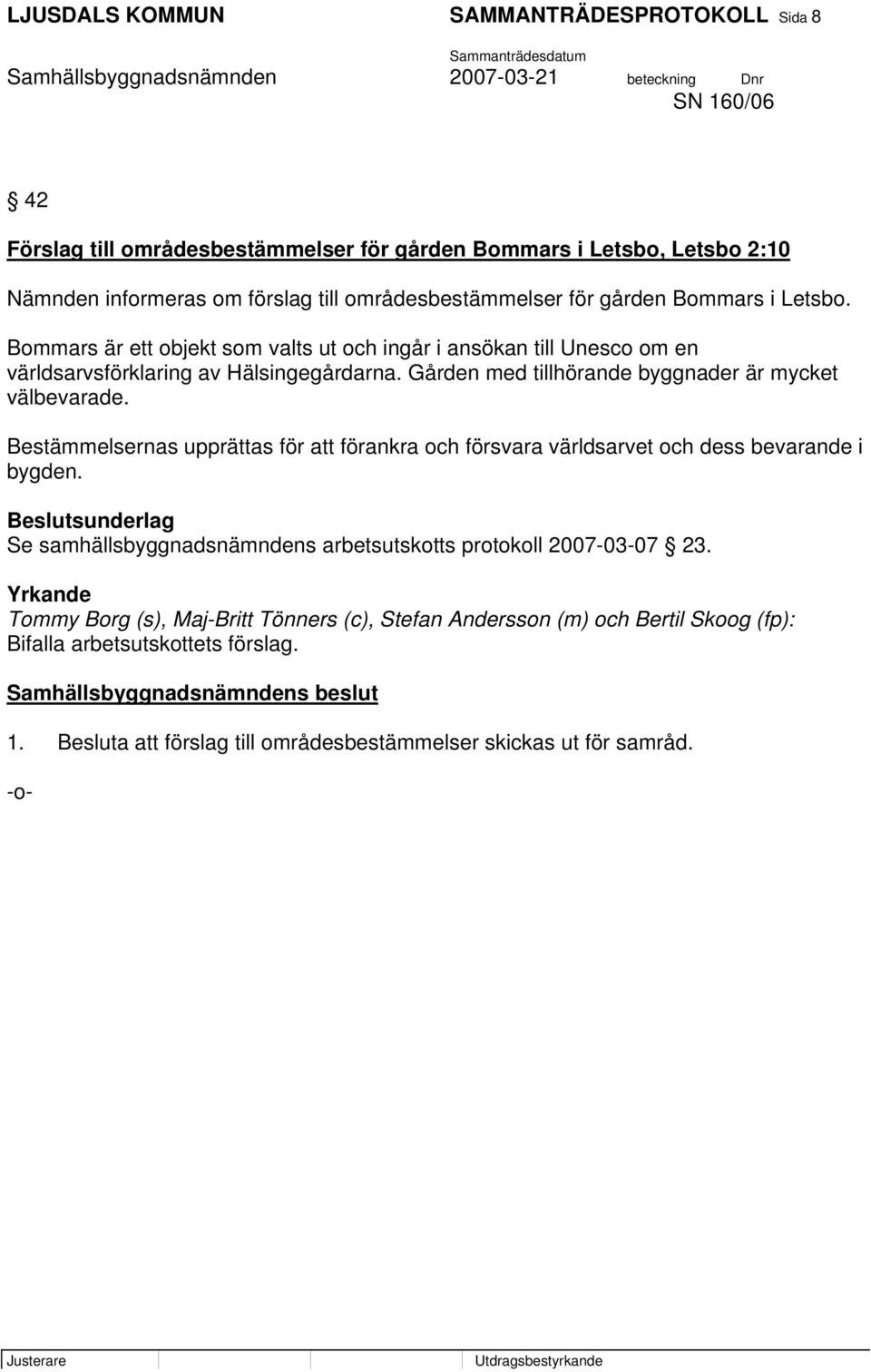 Gården med tillhörande byggnader är mycket välbevarade. Bestämmelsernas upprättas för att förankra och försvara världsarvet och dess bevarande i bygden.