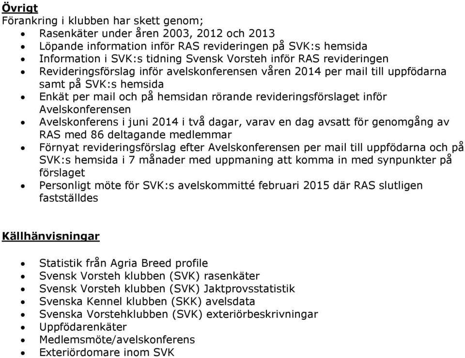 Avelskonferens i juni 2014 i två dagar, varav en dag avsatt för genomgång av RAS med 86 deltagande medlemmar Förnyat revideringsförslag efter Avelskonferensen per mail till uppfödarna och på SVK:s