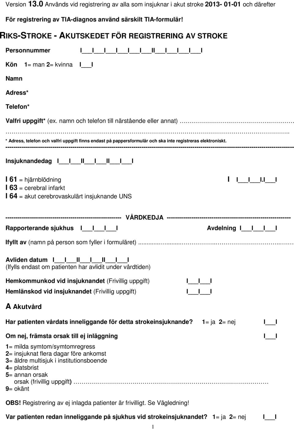 .... * Adress, telefon och valfri uppgift finns endast på pappersformulär och ska inte registreras elektroniskt.