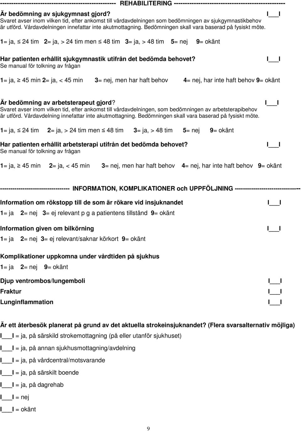 Bedömningen skall vara baserad på fysiskt möte. 1= ja, 24 tim 2= ja, > 24 tim men 48 tim 3= ja, > 48 tim 5= nej 9= okänt Har patienten erhållit sjukgymnastik utifrån det bedömda behovet?