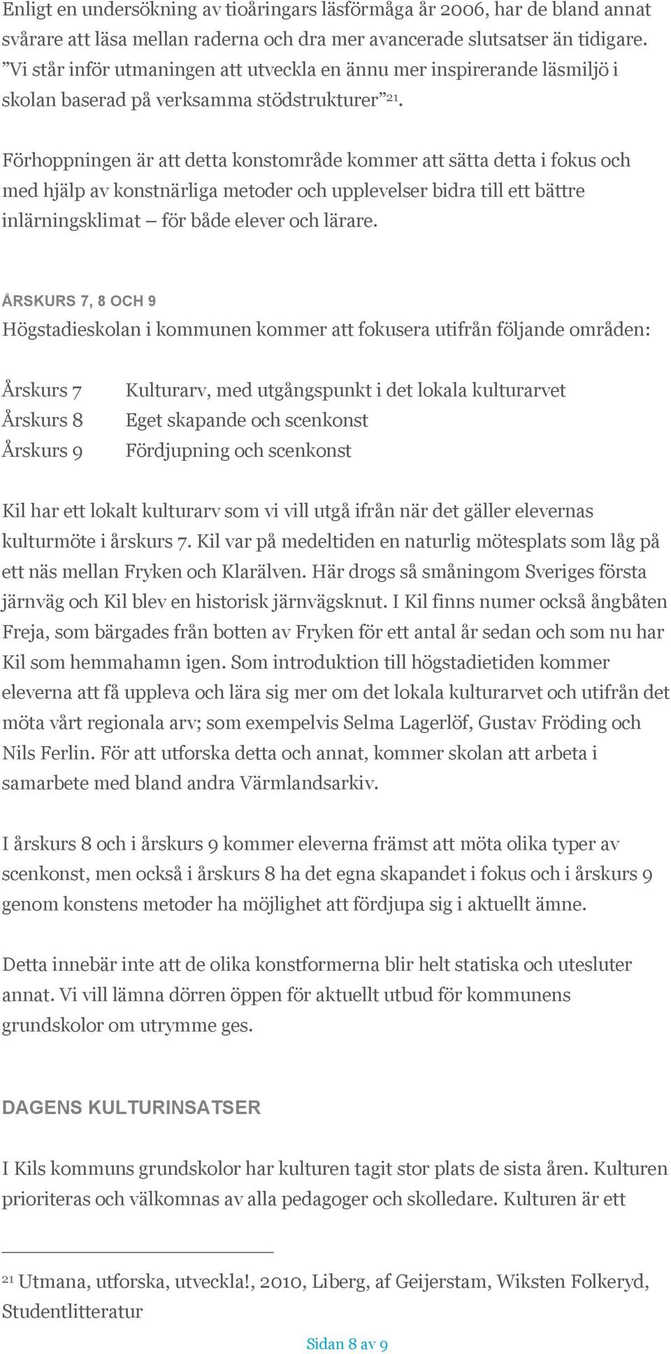 Förhoppningen är att detta konstområde kommer att sätta detta i fokus och med hjälp av konstnärliga metoder och upplevelser bidra till ett bättre inlärningsklimat för både elever och lärare.