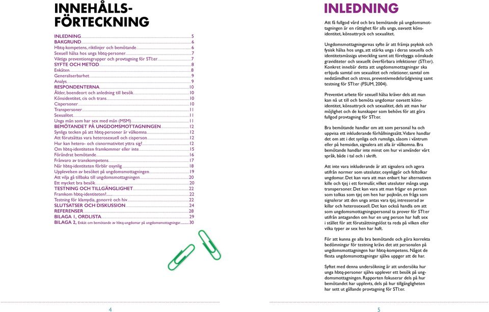 ..11 Sexualitet...11 Unga män som har sex med män (MSM)...11 BEMÖTANDET PÅ UNGDOMSMOTTAGNINGEN...12 Synliga tecken på att hbtq-personer är välkomna...12 Att förutsättas vara heterosexuell och cisperson.