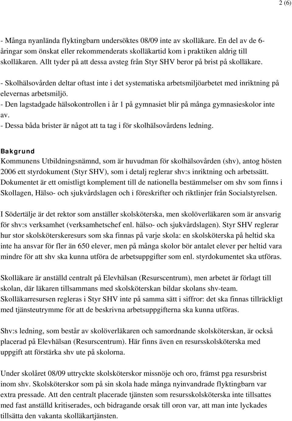 - Den lagstadgade hälsokontrollen i år 1 på gymnasiet blir på många gymnasieskolor inte av. - Dessa båda brister är något att ta tag i för skolhälsovårdens ledning.