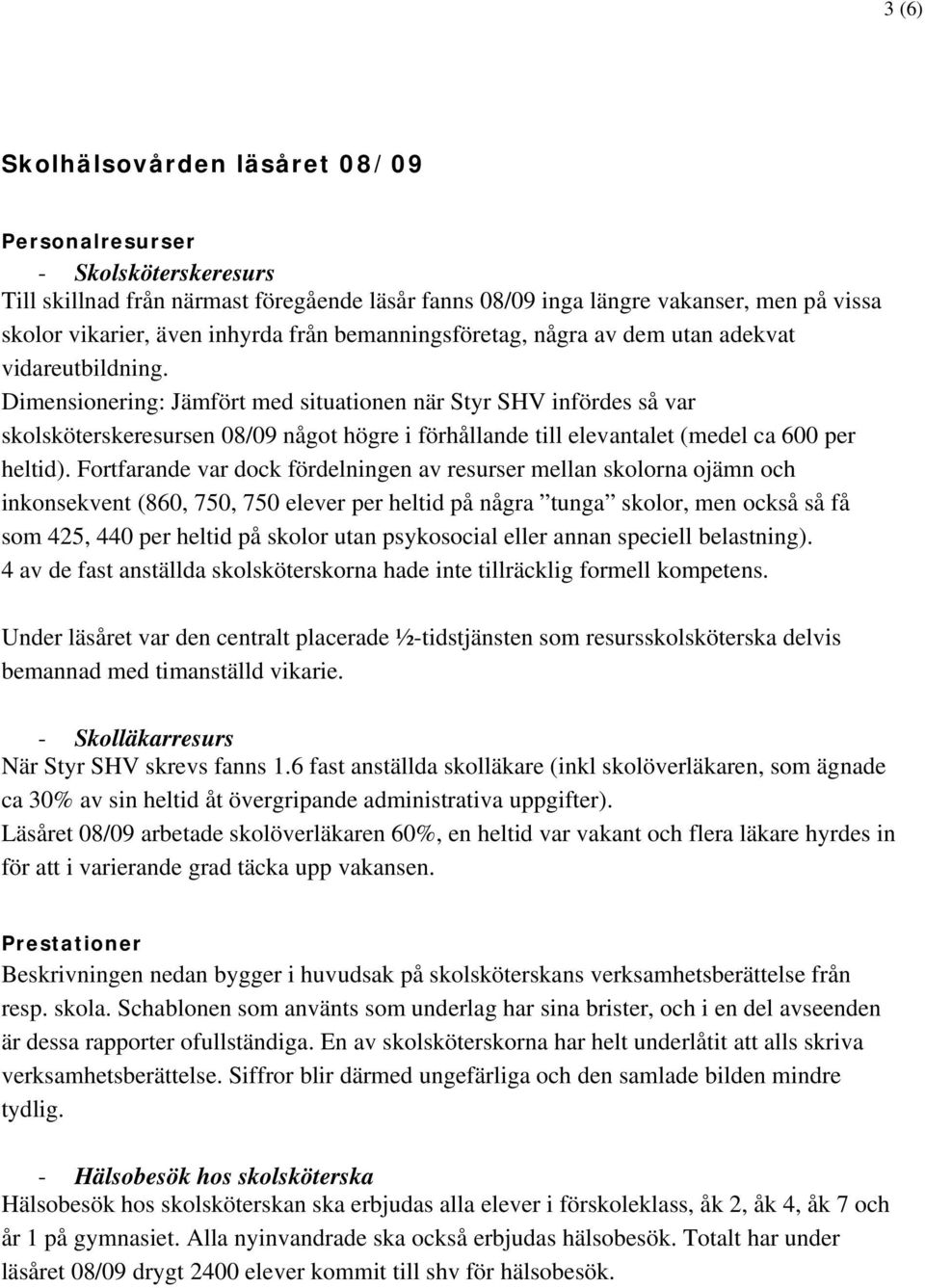 Dimensionering: Jämfört med situationen när Styr SHV infördes så var skolsköterskeresursen 08/09 något högre i förhållande till elevantalet (medel ca 600 per heltid).