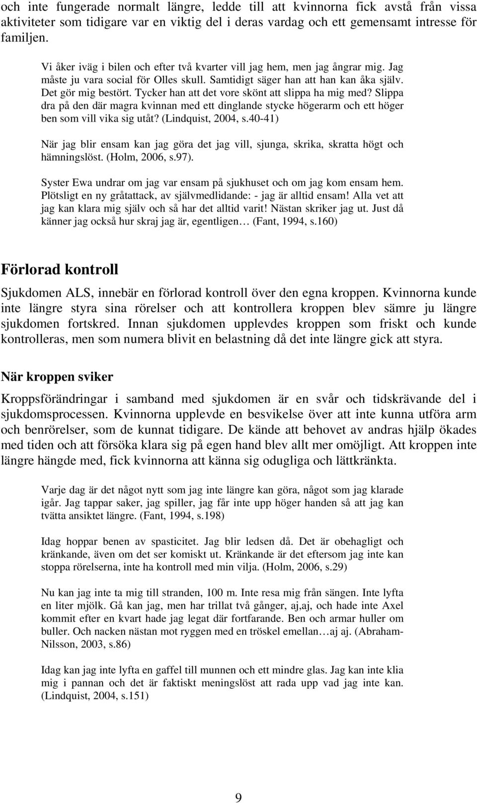 Tycker han att det vore skönt att slippa ha mig med? Slippa dra på den där magra kvinnan med ett dinglande stycke högerarm och ett höger ben som vill vika sig utåt? (Lindquist, 2004, s.
