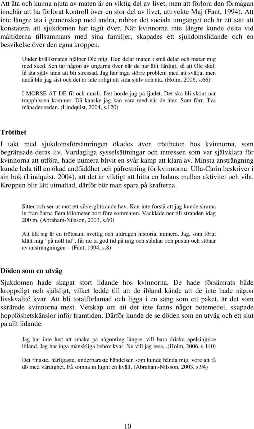 När kvinnorna inte längre kunde delta vid måltiderna tillsammans med sina familjer, skapades ett sjukdomslidande och en besvikelse över den egna kroppen. Under kvällsmaten hjälper Ole mig.