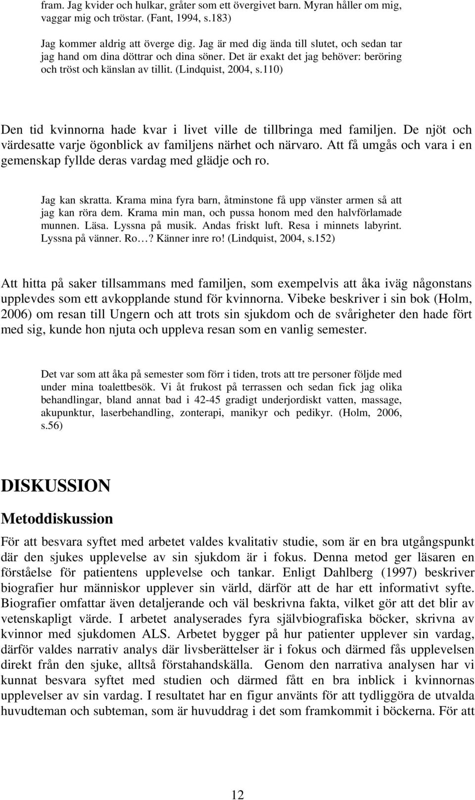 110) Den tid kvinnorna hade kvar i livet ville de tillbringa med familjen. De njöt och värdesatte varje ögonblick av familjens närhet och närvaro.