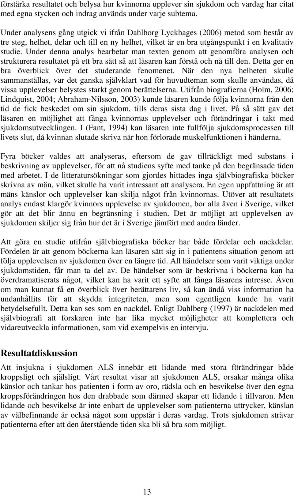 Under denna analys bearbetar man texten genom att genomföra analysen och strukturera resultatet på ett bra sätt så att läsaren kan förstå och nå till den.