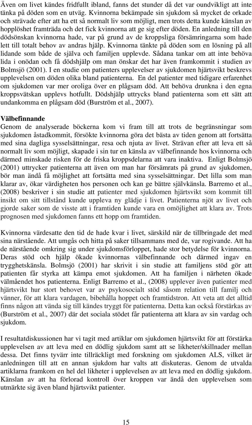 efter döden. En anledning till den dödsönskan kvinnorna hade, var på grund av de kroppsliga försämringarna som hade lett till totalt behov av andras hjälp.