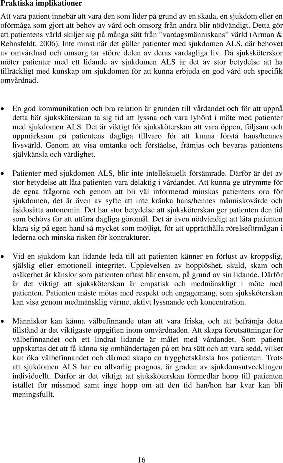 Inte minst när det gäller patienter med sjukdomen ALS, där behovet av omvårdnad och omsorg tar större delen av deras vardagliga liv.